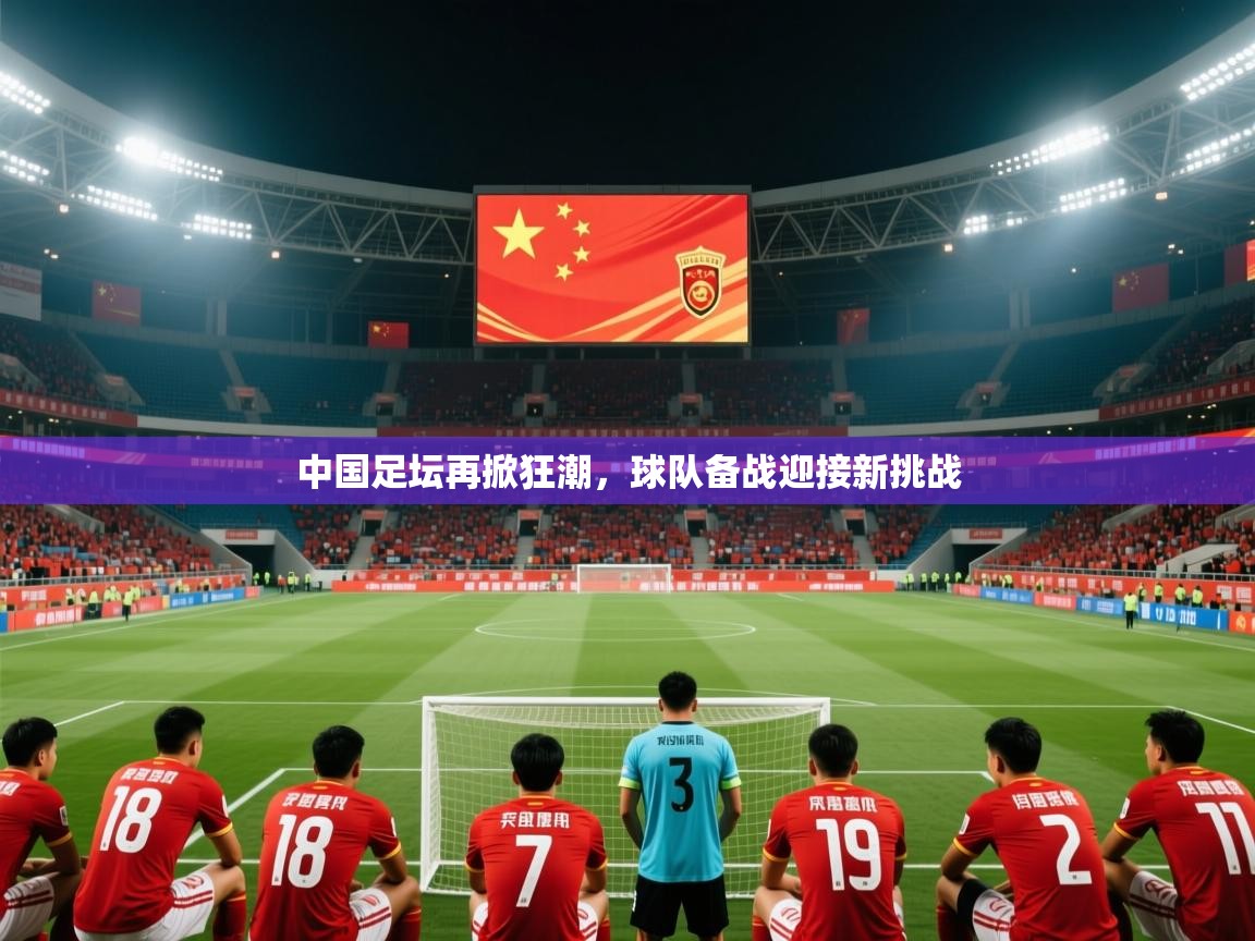 2026 百家乐玩法中国足坛再掀狂潮，球队备战迎接新挑战  第3张